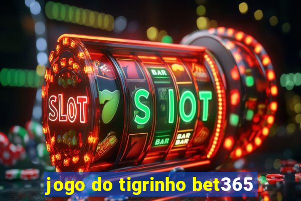 jogo do tigrinho bet365